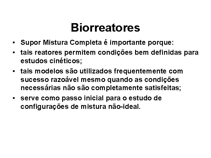 Biorreatores • Supor Mistura Completa é importante porque: • tais reatores permitem condições bem