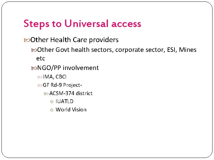 Steps to Universal access Other Health Care providers Other Govt health sectors, corporate sector,