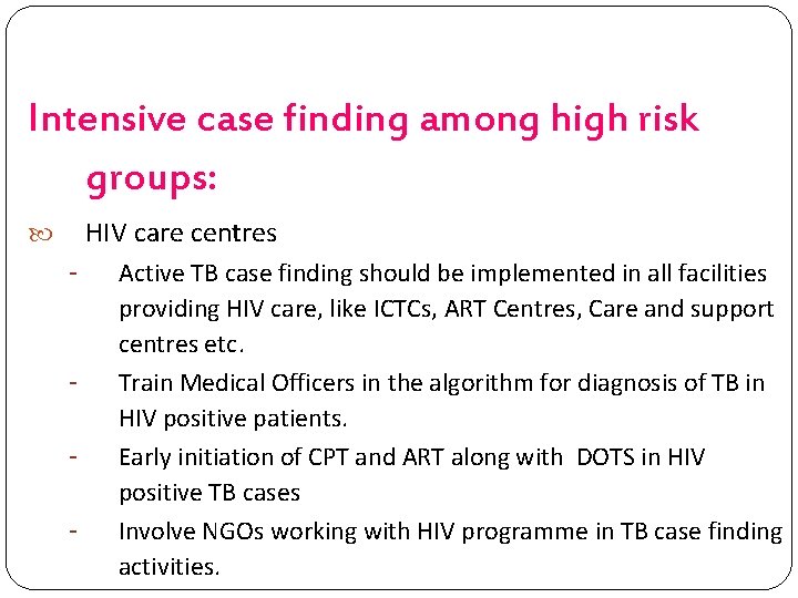 Intensive case finding among high risk groups: HIV care centres - - Active TB