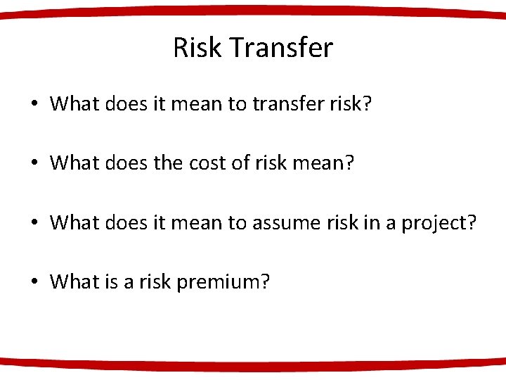 Risk Transfer • What does it mean to transfer risk? • What does the