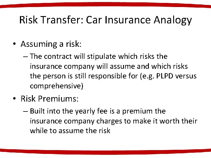 Risk Transfer: Car Insurance Analogy • Assuming a risk: – The contract will stipulate