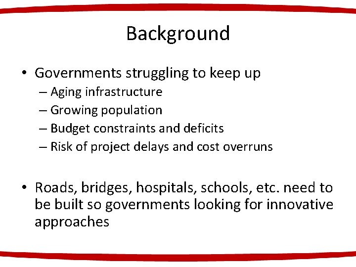 Background • Governments struggling to keep up – Aging infrastructure – Growing population –