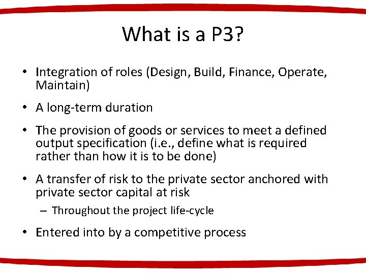 What is a P 3? • Integration of roles (Design, Build, Finance, Operate, Maintain)