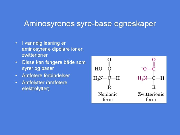 Aminosyrenes syre-base egneskaper • I vanndig løsning er aminosyrene dipolare ioner, zwitterioner • Disse