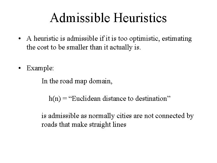 Admissible Heuristics • A heuristic is admissible if it is too optimistic, estimating the