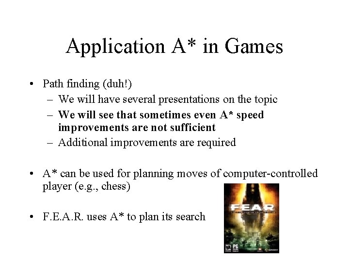 Application A* in Games • Path finding (duh!) – We will have several presentations