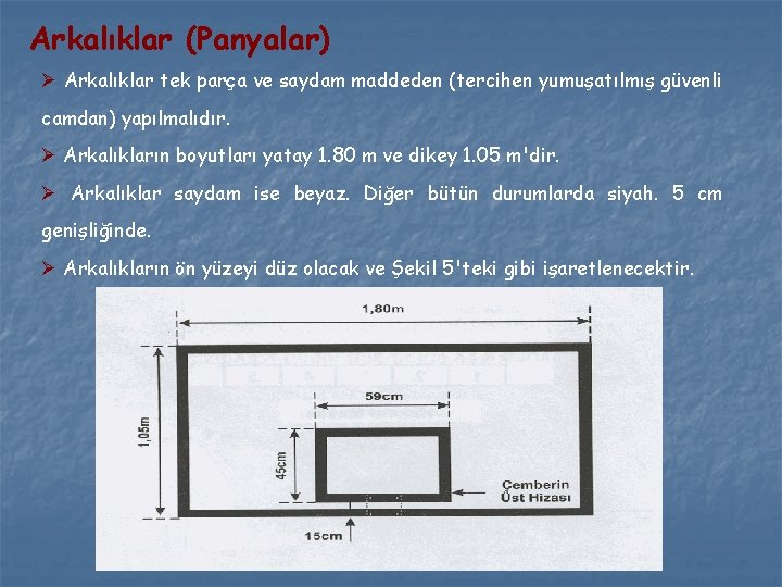 Arkalıklar (Panyalar) Ø Arkalıklar tek parça ve saydam maddeden (tercihen yumuşatılmış güvenli camdan) yapılmalıdır.