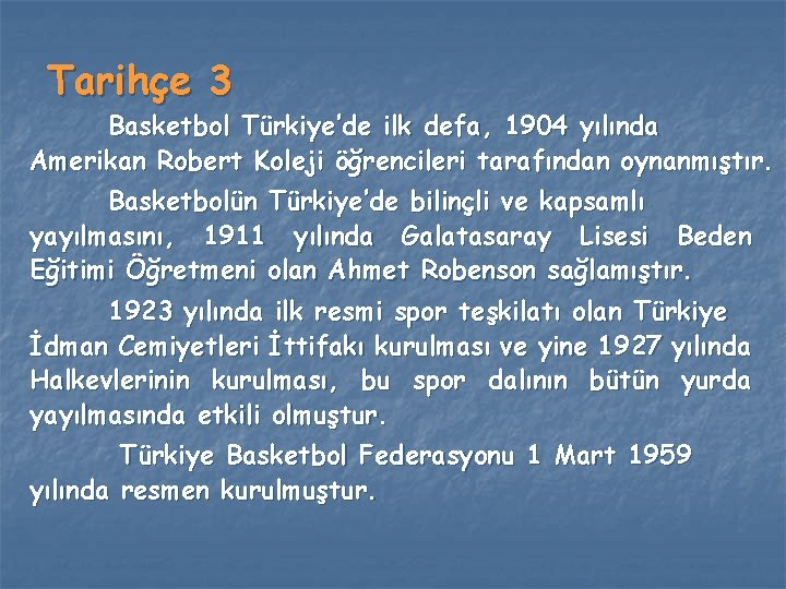 Tarihçe 3 Basketbol Türkiye’de ilk defa, 1904 yılında Amerikan Robert Koleji öğrencileri tarafından oynanmıştır. Tarihçe 3 Basketbol Türkiye’de ilk defa, 1904 yılında Amerikan Robert Koleji öğrencileri tarafından oynanmıştır.