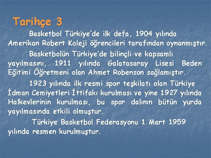 Tarihçe 3 Basketbol Türkiye’de ilk defa, 1904 yılında Amerikan Robert Koleji öğrencileri tarafından oynanmıştır.