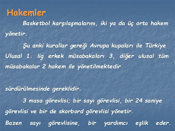 Hakemler Basketbol karşılaşmalarını, iki ya da üç orta hakem yönetir. Şu anki kurallar gereği