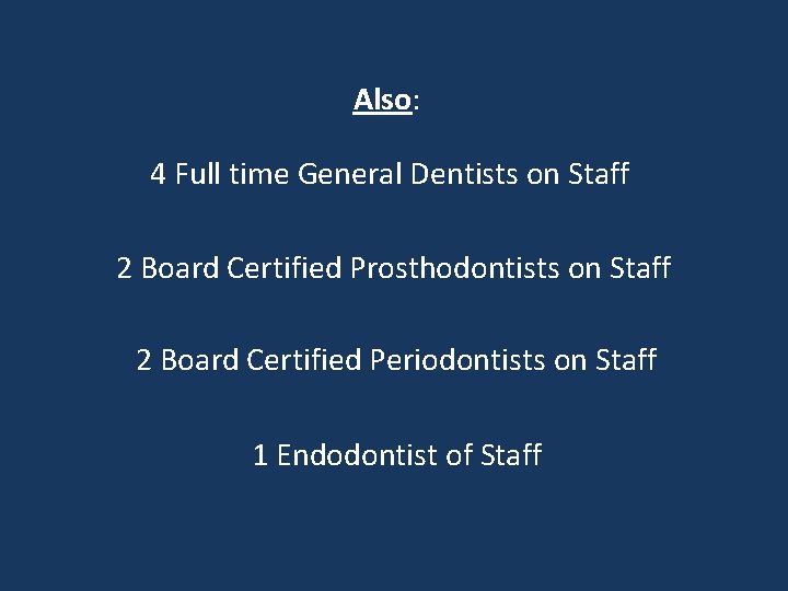 Also: 4 Full time General Dentists on Staff 2 Board Certified Prosthodontists on Staff