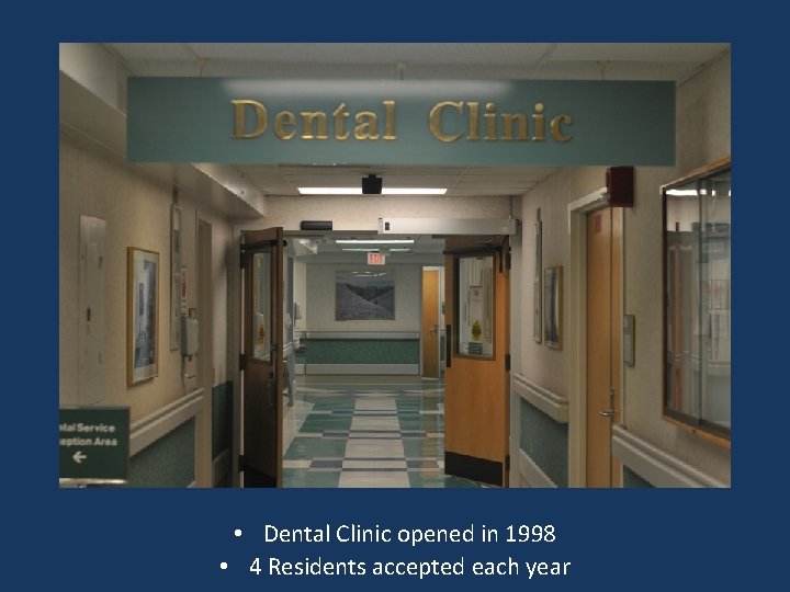  • Dental Clinic opened in 1998 • 4 Residents accepted each year 