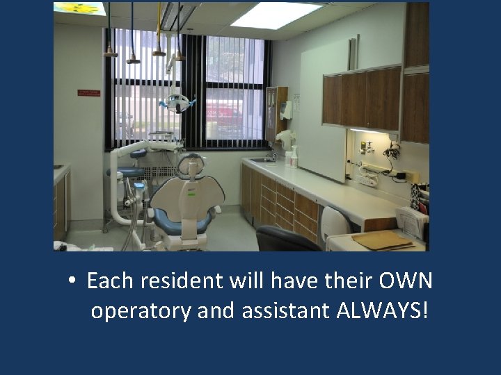  • Each resident will have their OWN operatory and assistant ALWAYS! 