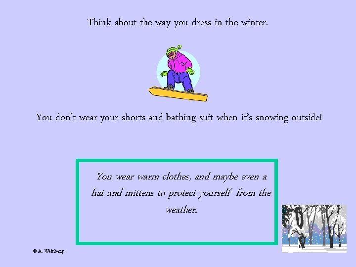 Think about the way you dress in the winter. You don’t wear your shorts