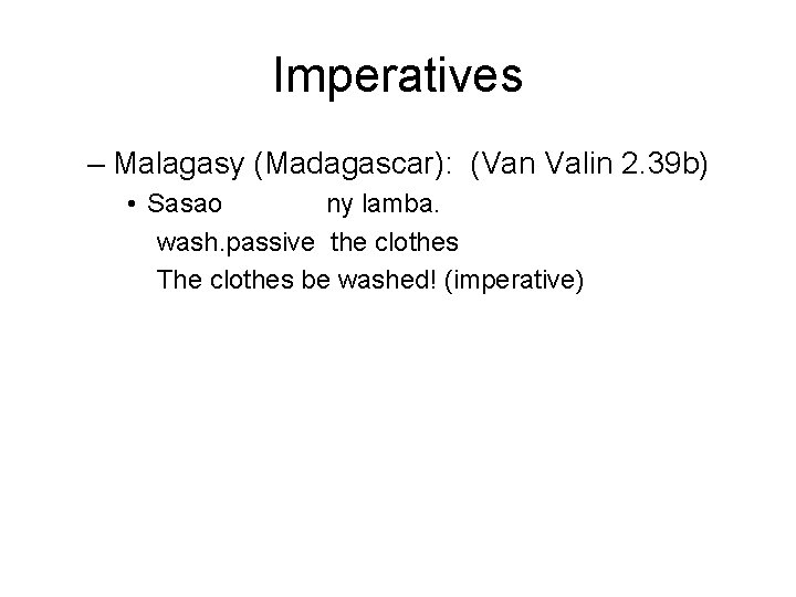 Imperatives – Malagasy (Madagascar): (Van Valin 2. 39 b) • Sasao ny lamba. wash.