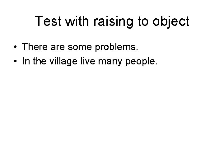 Test with raising to object • There are some problems. • In the village