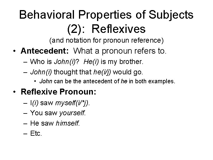 Behavioral Properties of Subjects (2): Reflexives (and notation for pronoun reference) • Antecedent: What