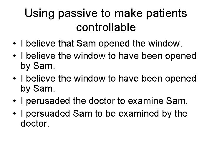 Using passive to make patients controllable • I believe that Sam opened the window.