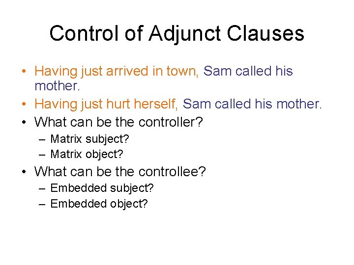 Control of Adjunct Clauses • Having just arrived in town, Sam called his mother.