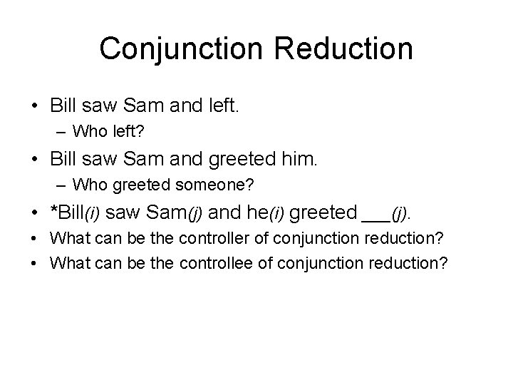 Conjunction Reduction • Bill saw Sam and left. – Who left? • Bill saw