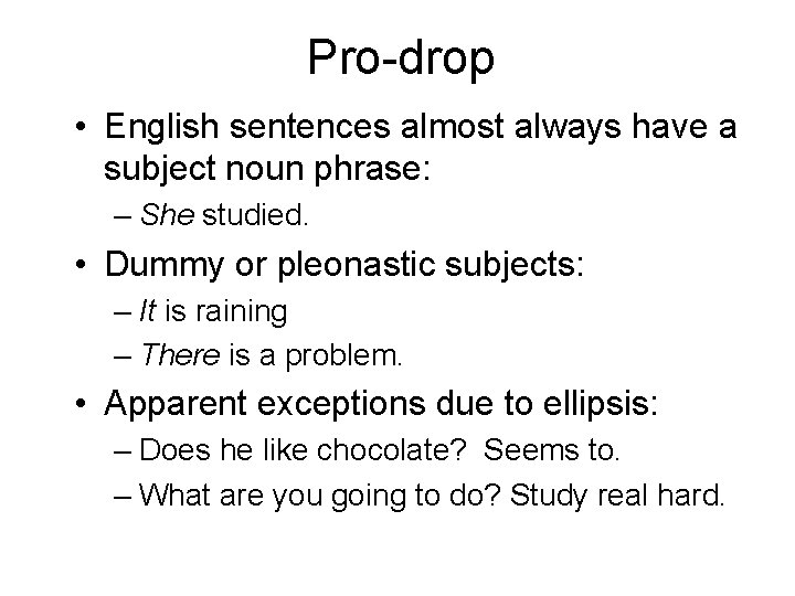 Pro-drop • English sentences almost always have a subject noun phrase: – She studied.