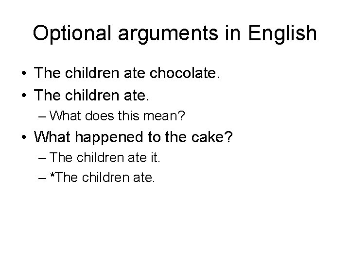 Optional arguments in English • The children ate chocolate. • The children ate. –