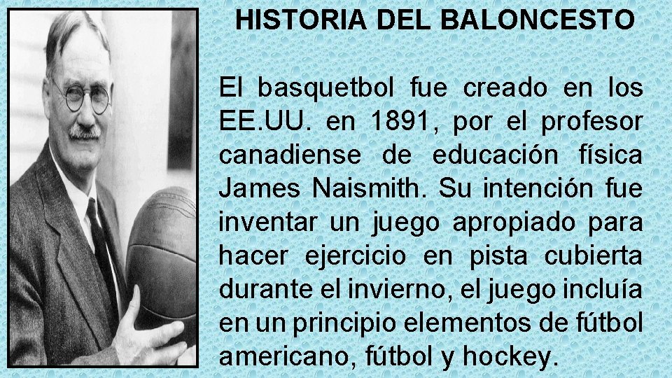 HISTORIA DEL BALONCESTO El basquetbol fue creado en los EE. UU. en 1891, por