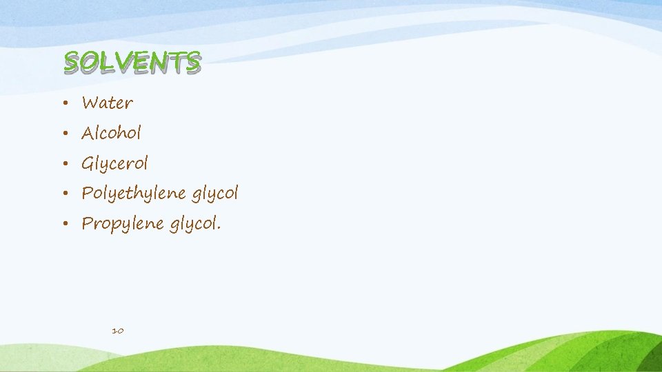 SOLVENTS • Water • Alcohol • Glycerol • Polyethylene glycol • Propylene glycol. 10