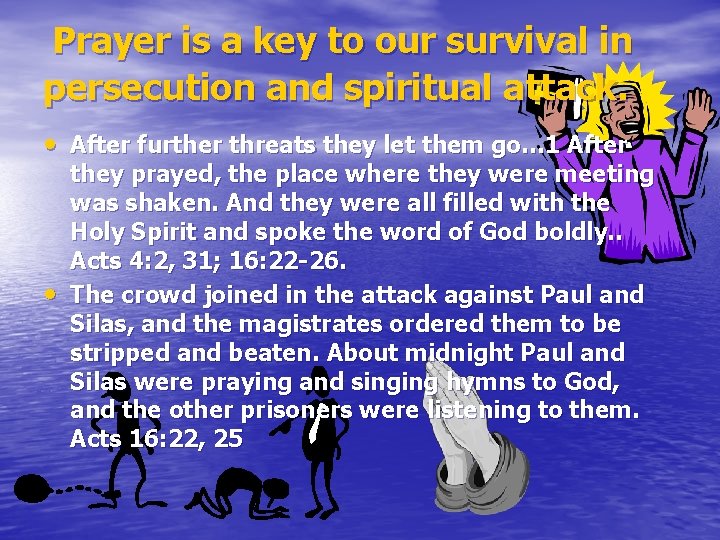  Prayer is a key to our survival in persecution and spiritual attack. •