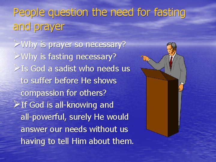 People question the need for fasting and prayer ØWhy is prayer so necessary? ØWhy