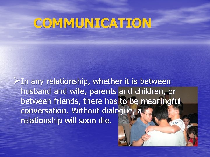  COMMUNICATION ØIn any relationship, whether it is between husband wife, parents and children,