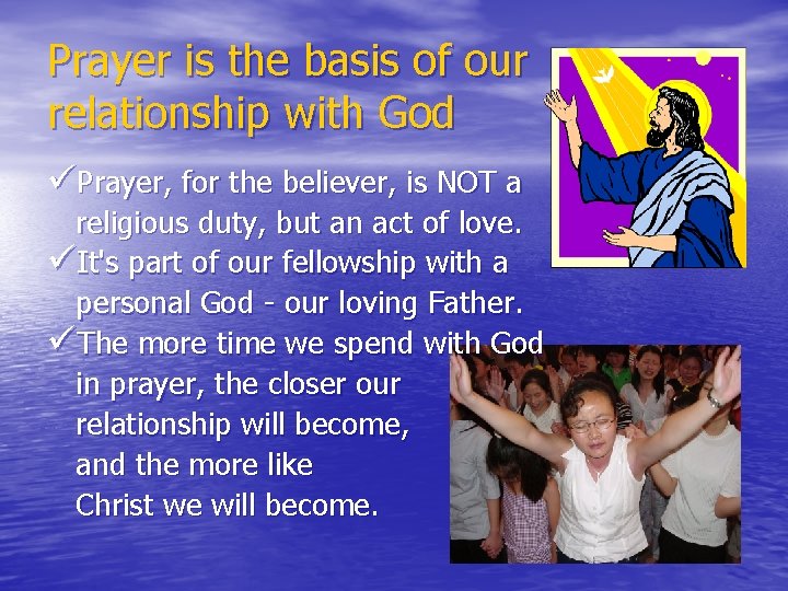 Prayer is the basis of our relationship with God üPrayer, for the believer, is