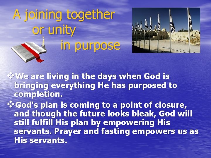 A joining together or unity in purpose v. We are living in the days