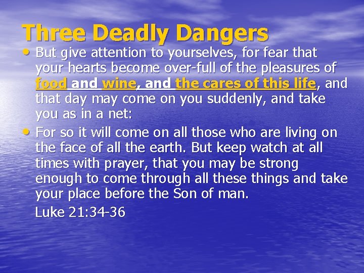 Three Deadly Dangers • But give attention to yourselves, for fear that your hearts