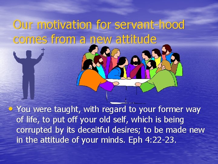 Our motivation for servant-hood comes from a new attitude • You were taught, with