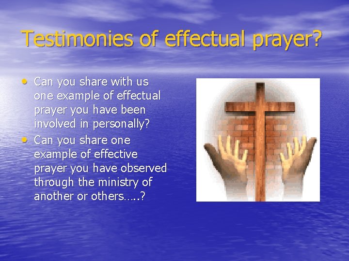 Testimonies of effectual prayer? • Can you share with us • one example of