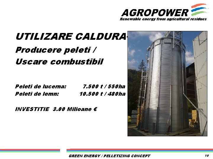 Renewable energy from agricultural residues UTILIZARE CALDURA– Producere peleti / Uscare combustibil Peleti de