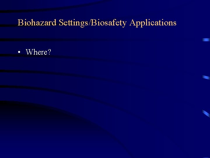 Biohazard Settings/Biosafety Applications • Where? 