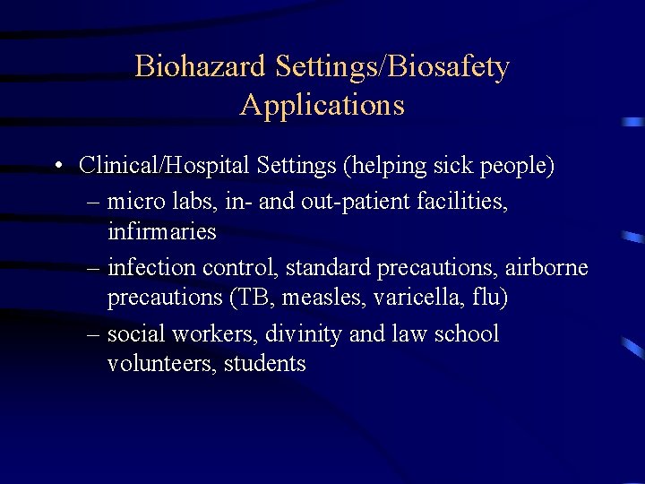 Biohazard Settings/Biosafety Applications • Clinical/Hospital Settings (helping sick people) – micro labs, in- and