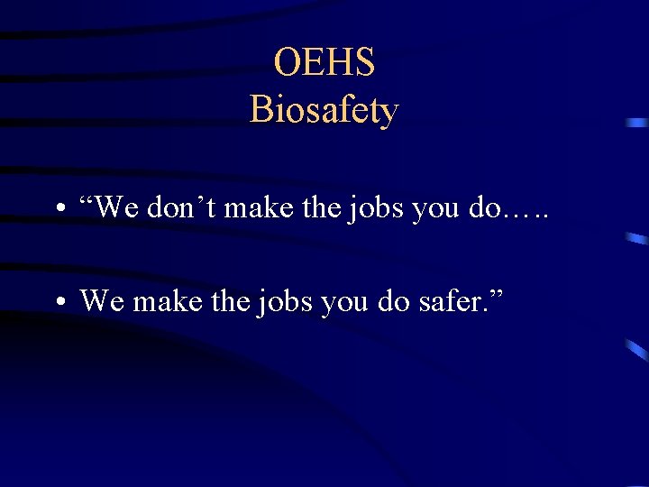 OEHS Biosafety • “We don’t make the jobs you do…. . • We make