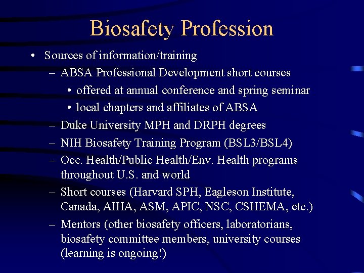 Biosafety Profession • Sources of information/training – ABSA Professional Development short courses • offered