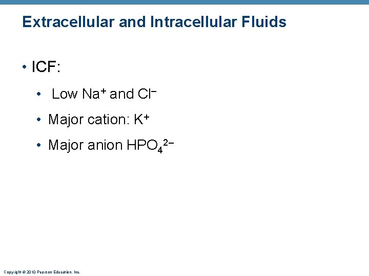 Extracellular and Intracellular Fluids • ICF: • Low Na+ and Cl– • Major cation: