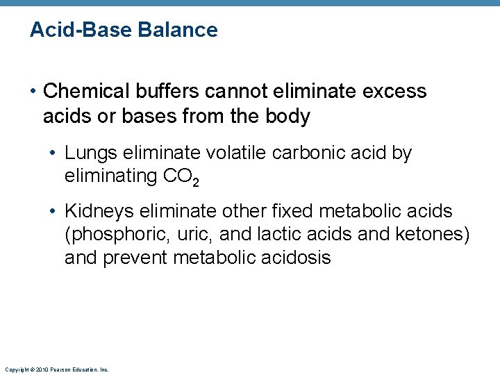 Acid-Base Balance • Chemical buffers cannot eliminate excess acids or bases from the body