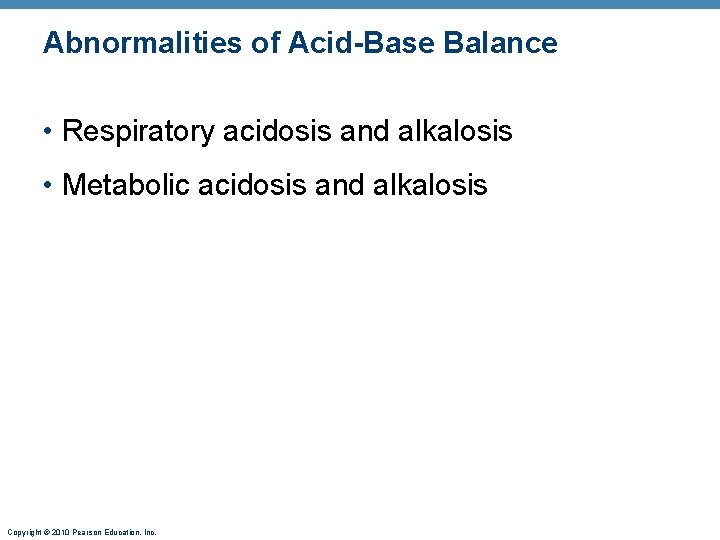 Abnormalities of Acid-Base Balance • Respiratory acidosis and alkalosis • Metabolic acidosis and alkalosis