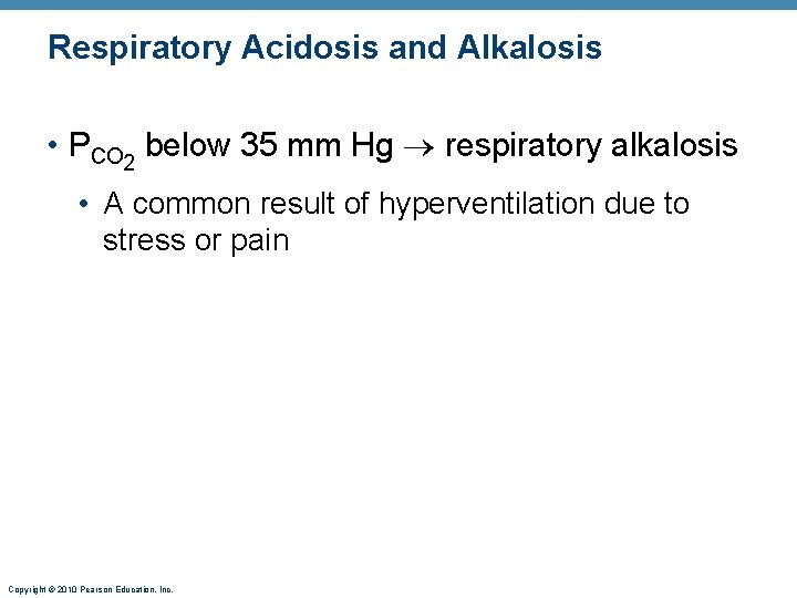 Respiratory Acidosis and Alkalosis • PCO 2 below 35 mm Hg respiratory alkalosis •