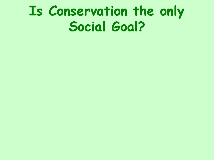 Is Conservation the only Social Goal? 