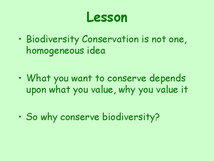Lesson • Biodiversity Conservation is not one, homogeneous idea • What you want to