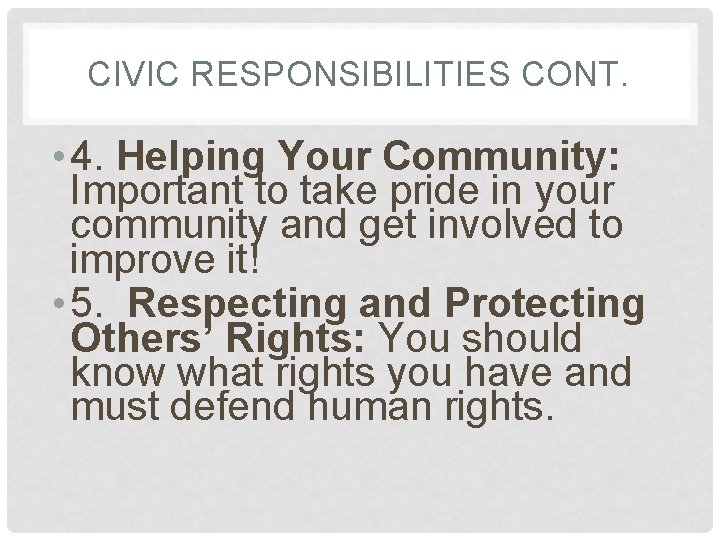 CIVIC RESPONSIBILITIES CONT. • 4. Helping Your Community: Important to take pride in your