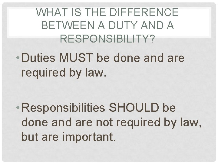 WHAT IS THE DIFFERENCE BETWEEN A DUTY AND A RESPONSIBILITY? • Duties MUST be