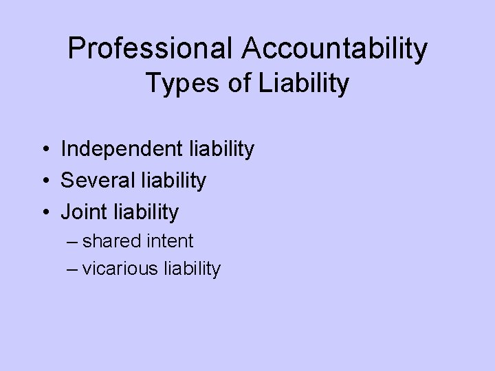 Professional Accountability Types of Liability • Independent liability • Several liability • Joint liability